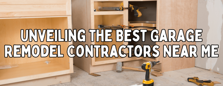 Unveiling the Best Garage Remodel Contractors Near Me: A Comprehensive Guide 🚀